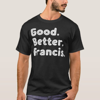Good better Francis T-Shirt