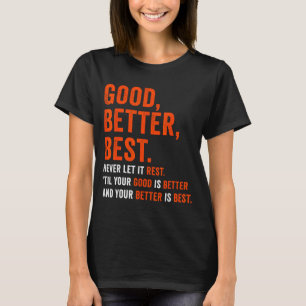 Good Better Never Let It Rest  T-Shirt