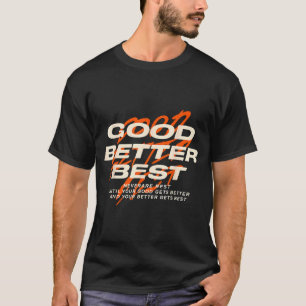 Good Better Never Let It Rest Till Your Good Get B T-Shirt