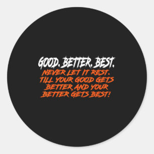 Good Better Never Let It Rest Till Your Good Gets  Classic Round Sticker