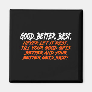 Good Better Never Let It Rest Till Your Good Gets Magnet