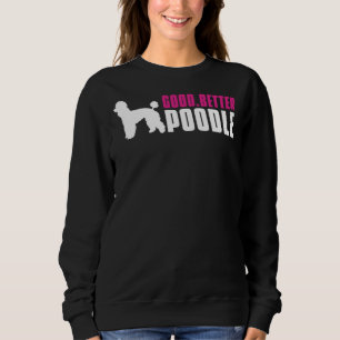 Good  Better  Poodle     Sweatshirt