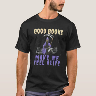 Good Books makes me Feel Alive Reading Grim Reaper T-Shirt