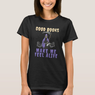 Good Books makes me Feel Alive Reading Grim Reaper T-Shirt