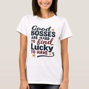 Good Bosses Are Hard To Find Lucky To Have Design T-Shirt