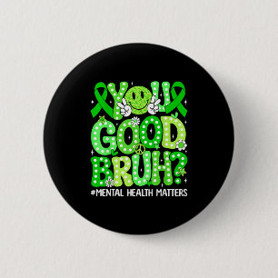 Good bruh mental health awareness support green 6 cm round badge