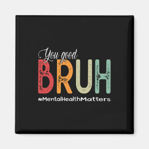 Good Bruh Mental Health Counsellor Therapist Magnet
