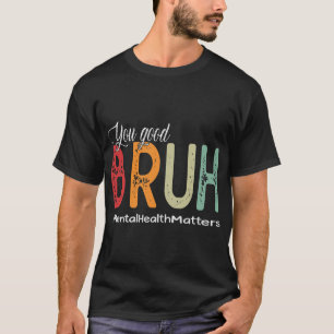 Good Bruh Mental Health Counsellor Therapist T-Shirt