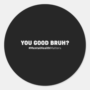 Good Bruh Mental Health Human Brain Counsellor The Classic Round Sticker