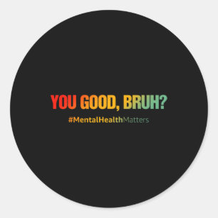 Good Bruh Mental Health Problems Mental Health Awa Classic Round Sticker