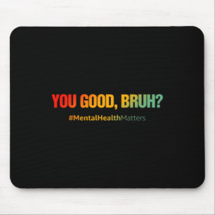 Good Bruh Mental Health Problems Mental Health Awa Mouse Pad