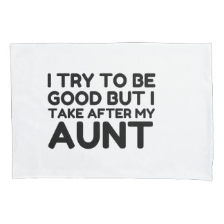 GOOD BUT I TAKE AFTER MY AUNT PILLOWCASE