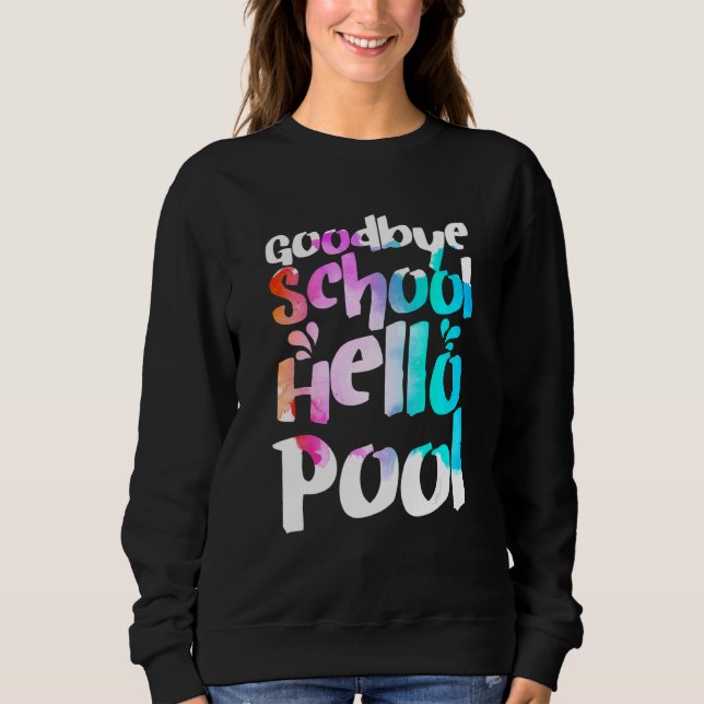 Good Bye School Hello Pool Tie Dye Last Day Of Sch Sweatshirt (Front)
