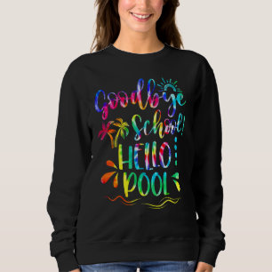 Good Bye School Hello Pool Tie Dye Last Day Of Sch Sweatshirt