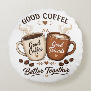 Good Coffee Good Friends with two coffee cups Round Cushion