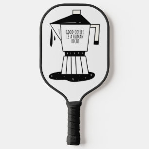 Good Coffee Is A Human Right Pickleball Paddle