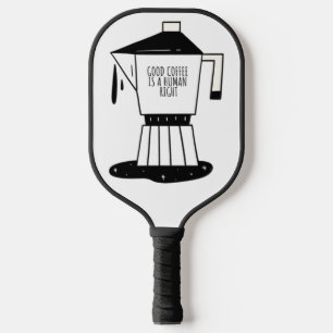 Good Coffee Is A Human Right Pickleball Paddle