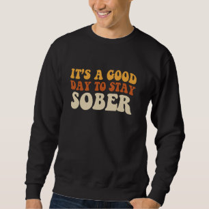 Good Day to Stay Sober Sobriety Anniversary AA NA Sweatshirt
