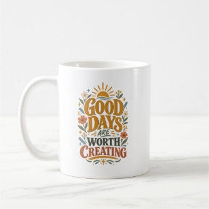 Good Days Are Worth Creating Motivational Typogr Coffee Mug