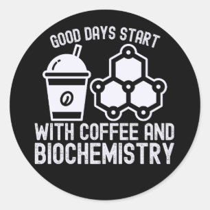 Good Days Start with Coffee and Biochemistry Classic Round Sticker