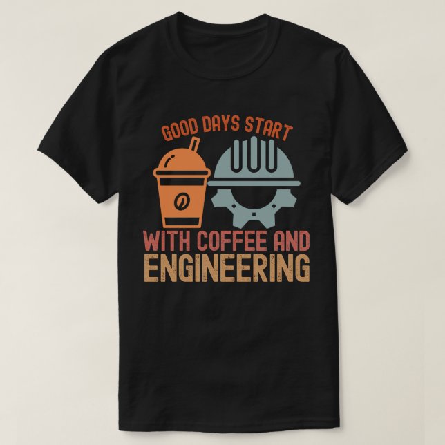 Good Days Start with Coffee and Engineering T-Shirt (Design Front)