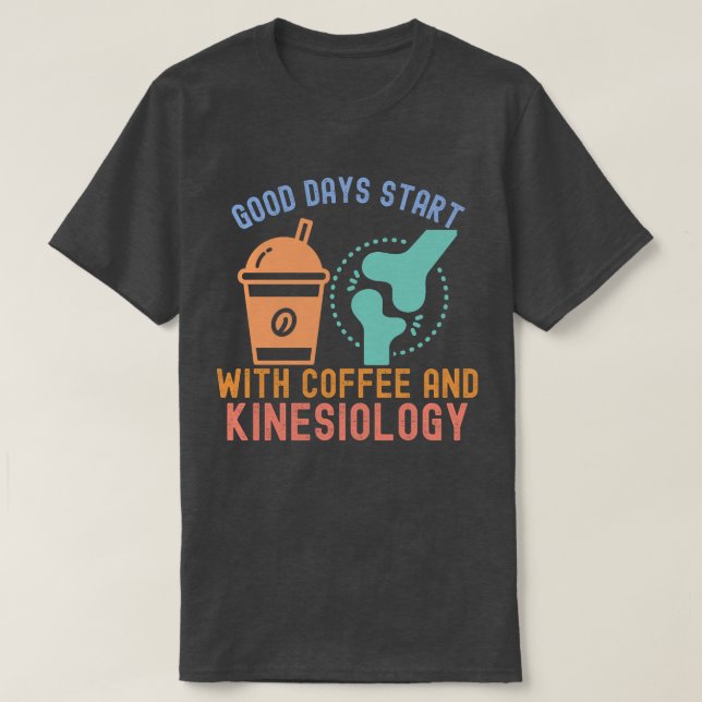 Good Days Start with Coffee and Kinesiology T-Shirt (Design Front)