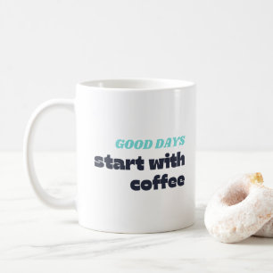Good days start with coffee mug