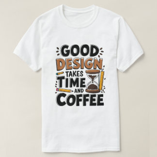 Good Design Takes Time And Coffee Funny Ui/Ux  T-Shirt