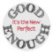 Good Enough-the New Perfect