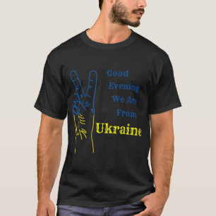 Good Evening we are from Ukraine Ukrainian Nation T-Shirt
