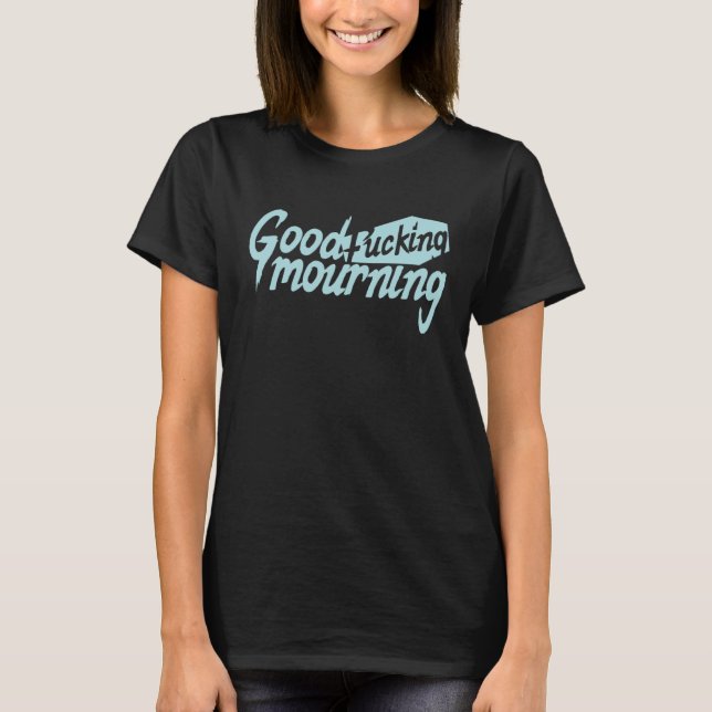 Good F'ing Mourning T-Shirt (Front)