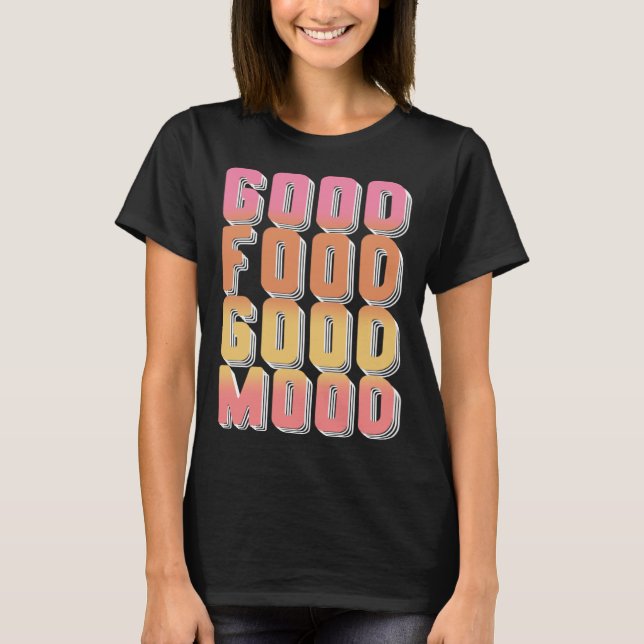 Good Food Mood Gourmet Cooking Foodie T-Shirt (Front)
