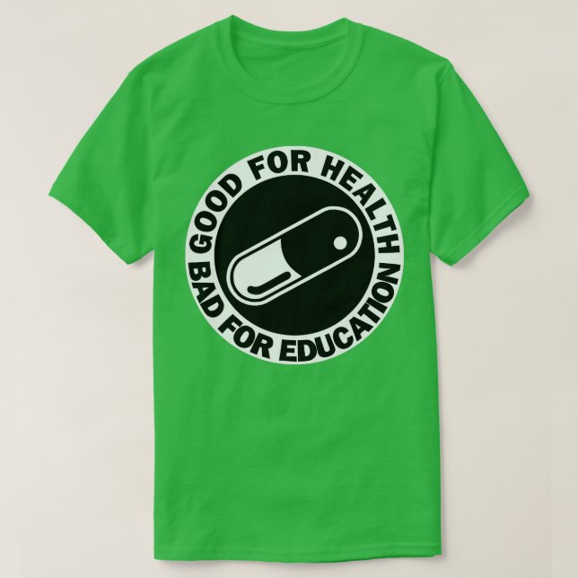 good for health bad for education pill drug capsul T-Shirt (Design Front)