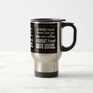GOOD FRIEND BEST COFFEE ADD BOOZE FUNNY SAYINGS LA TRAVEL MUG