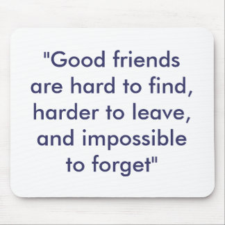 "Good friends are hard to find, harder to leave... Mouse Pad