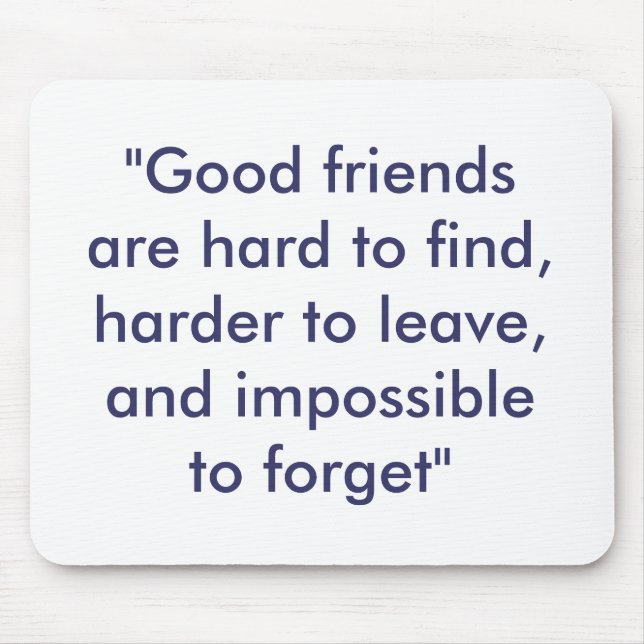 "Good friends are hard to find, harder to leave... Mouse Pad (Front)