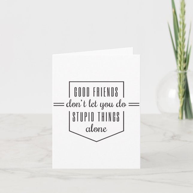 Good Friends Dont Let You Do Stud Things Alone  Card (Front)
