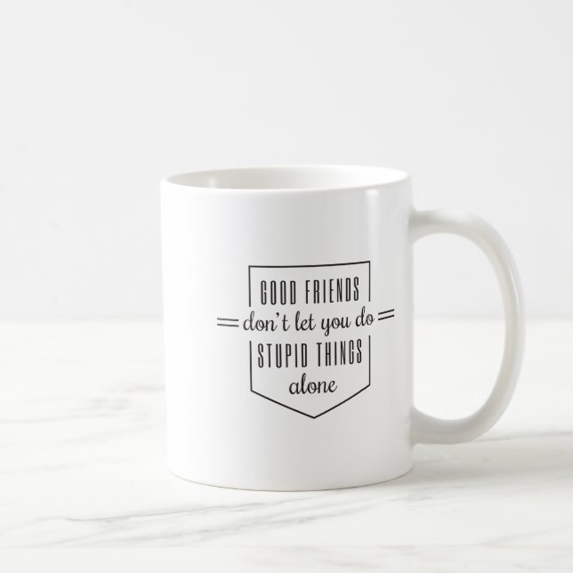 Good Friends Dont Let You Do Stud Things Alone  Coffee Mug (Right)