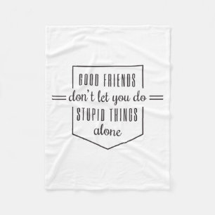 Good Friends Dont Let You Do Stud Things Alone Fleece Blanket