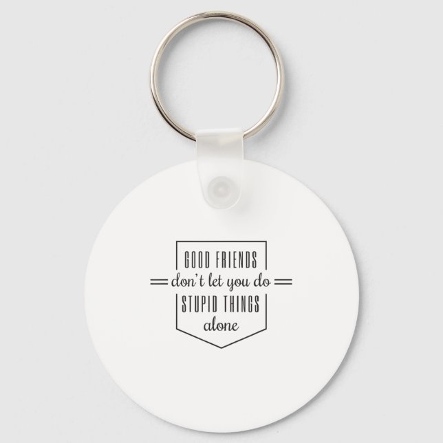 Good Friends Dont Let You Do Stud Things Alone  Key Ring (Front)