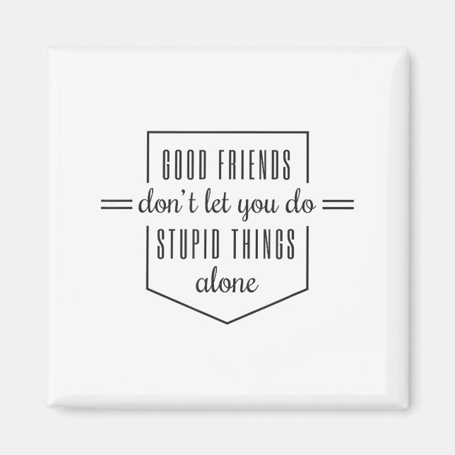 Good Friends Dont Let You Do Stud Things Alone  Magnet (Front)