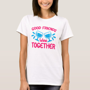 Good Friends Wine Together, Funny Wine Quote T-Shirt