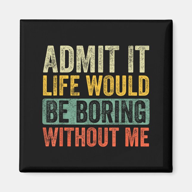 Good Funny Admit It Life Would Be Boring Without M Magnet (Front)