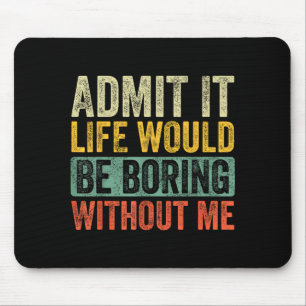 Good Funny Admit It Life Would Be Boring Without M Mouse Pad
