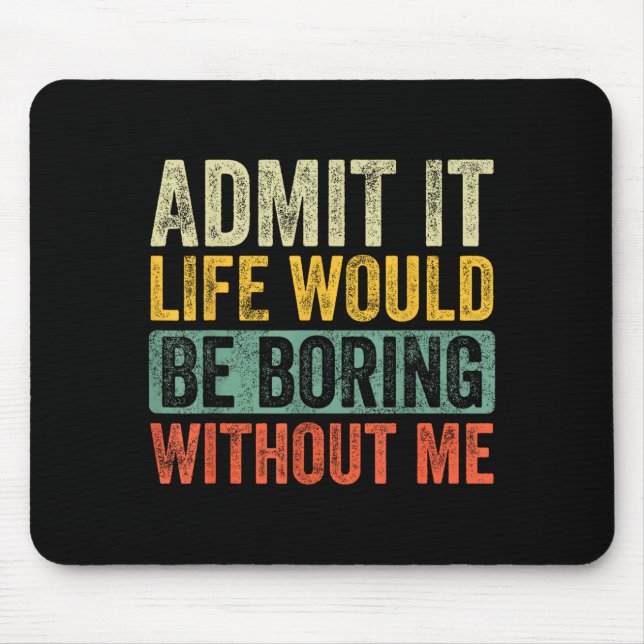 Good Funny Admit It Life Would Be Boring Without M Mouse Pad (Front)