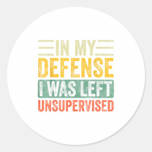 Good Funny In My Defense I Was Left Unsupervised _ Classic Round Sticker