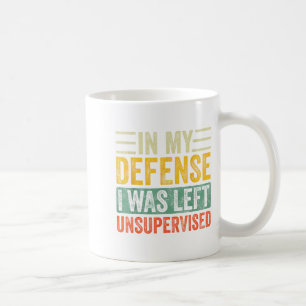 Good Funny In My Defense I Was Left Unsupervised _ Coffee Mug