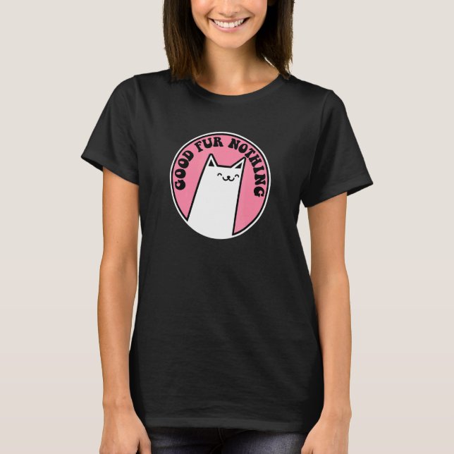 Good Fur Nothing Pun   Cat T-Shirt (Front)