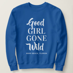 "Good Girl Gone Wild" custom location clothing Sweatshirt
