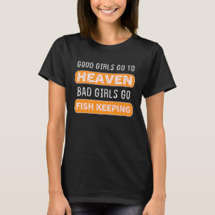 Good Girls Go To Heaven Bad Girls Go Fishing T-Shirt